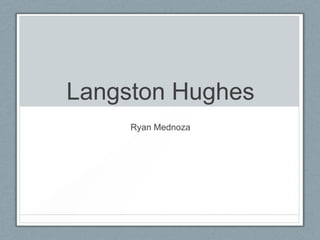 Langston Hughes
Ryan Mednoza

 