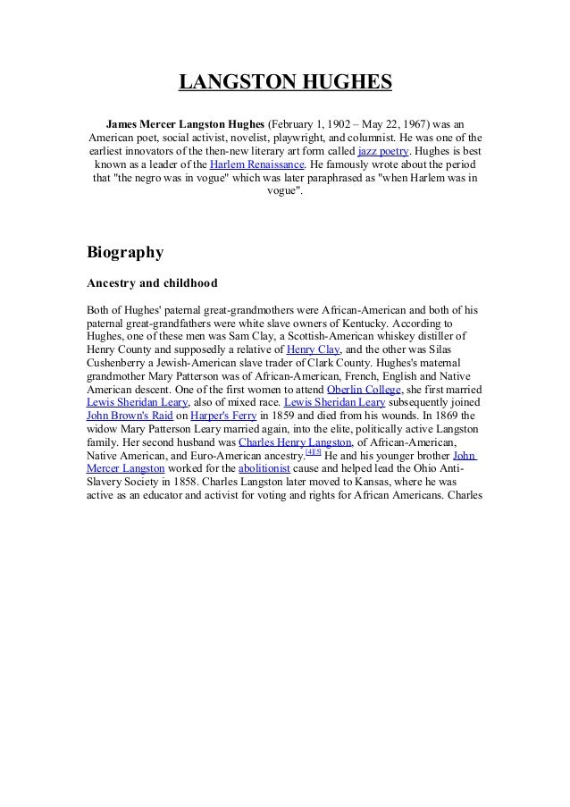 a biography of langston hughes the american poet and social activist Langston hughes was an integral part of the harlem renaissance, a period during the 1920s and 1930s that was characterized by an artistic flowering of african american writers, musicians, and . a biography of langston hughes the american poet and social activist Langston hughes was an integral part of the harlem renaissance, a period during the 1920s and 1930s that was characterized by an artistic flowering of african american writers, musicians, and .