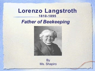 Lorenzo Langstroth 1810-1895 Father of Beekeeping By Ms. Shapiro 