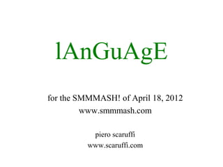lAnGuAgE
for the SMMMASH! of April 18, 2012
         www.smmmash.com

           piero scaruffi
          www.scaruffi.com
 