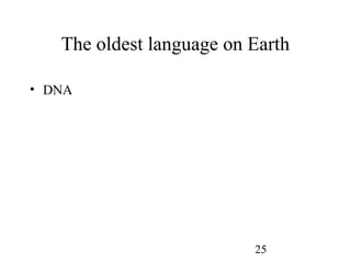 The oldest language on Earth

• DNA




                          25
 