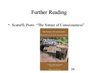 Further Reading

• Scaruffi, Piero: “The Nature of Consciousness”




                                       26
 