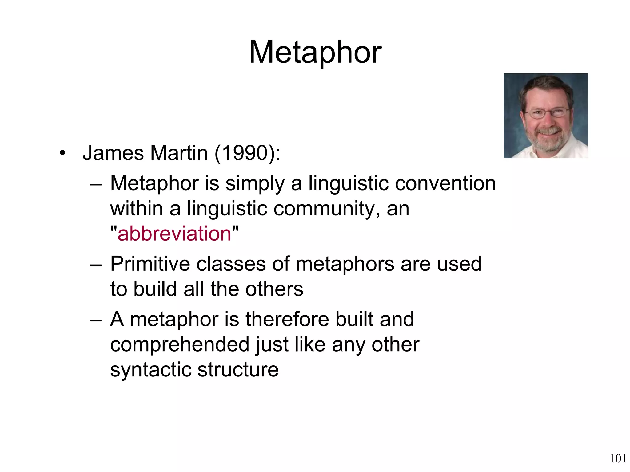 101
Semiotics
• Louis Hjelmslev (1943)
– Language is a system of signs
– Saussure's signifier and signified:
expression plane and content plane
– Form and substance
– Form of content, form of expression,
substance of content, and substance of
expression
– Content substance is the concept
– Expression substance is the material
(e.g., sound)
– Meaning and form occupy the same
mental space but exist on different
planes structural-communication.com
 