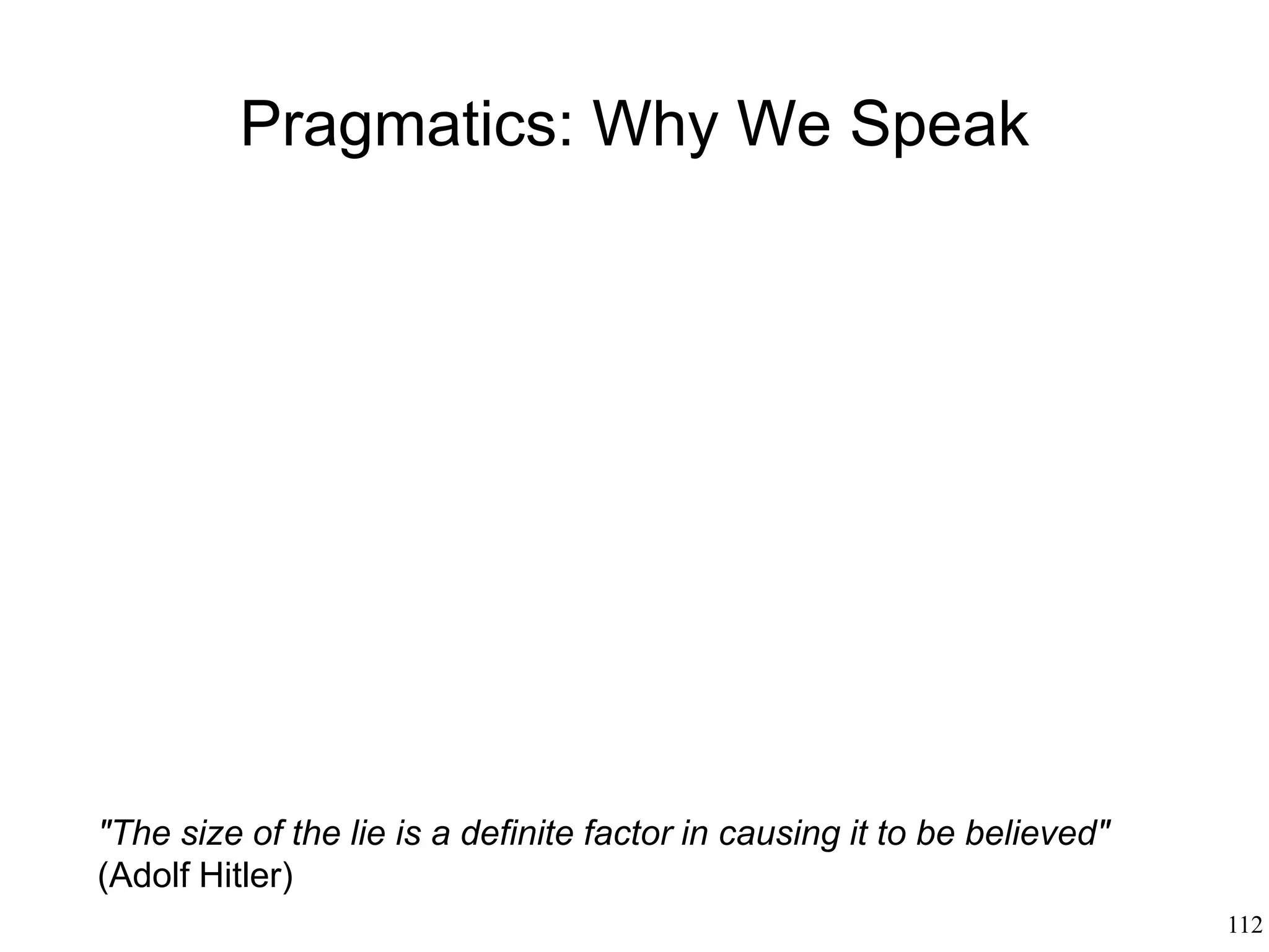 112
Metaphor
• Michel Breal (1897)
– Metaphor is indispensable to express a
concept for which words do not exist in the
language
– Entire domains are mapped onto other
domains for lack of appropriate words
– For example, the domain of character is
mapped into the domain of temperature: a
hot temper, a cold behavior, a warm person,
etc.
 