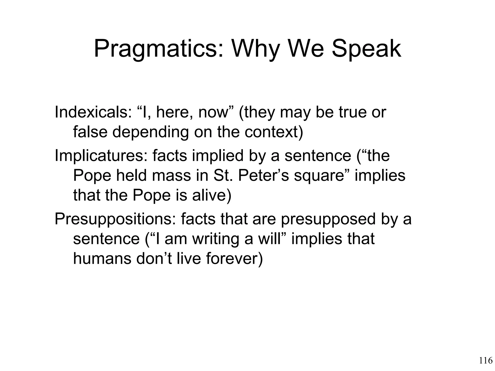 116
Metaphor
• James Martin (1990):
– Metaphor is simply a linguistic convention
within a linguistic community, an
"abbreviation"
– Primitive classes of metaphors are used
to build all the others
– A metaphor is therefore built and
comprehended just like any other
syntactic structure
 