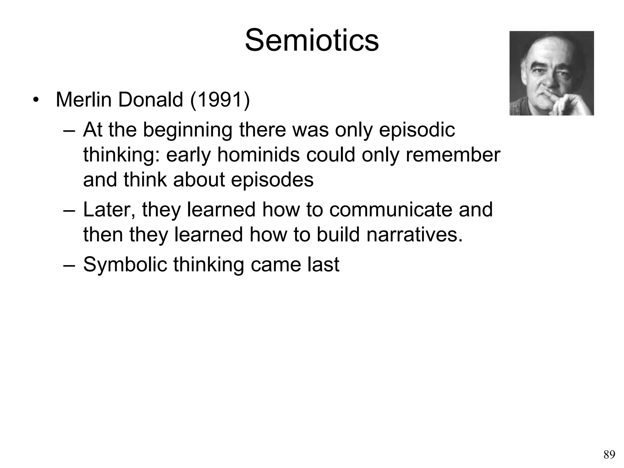 89
Tools
• Timothy Taylor (2010)
– Humans should not have survived evolution at
all because reproduction is so dangerous,
complicated and (in the past) lethal (for both
baby and mother), and then because children
require so much attention
– It seems irrational that the most vulnerable ape
ended up dominating every other species
– Technology is the solution to this apparent
contradiction.
VS
 