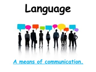 Language
A means of communication.
 