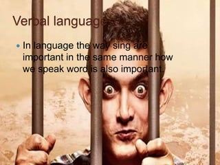 Verbal language :
 In language the way sing are
important in the same manner how
we speak word is also important.
 