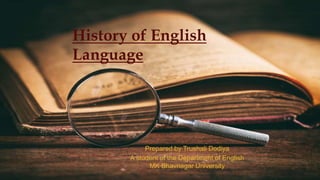 History of English
Language
Prepared by Trushali Dodiya
A student of the Department of English
MK Bhavnagar University
 