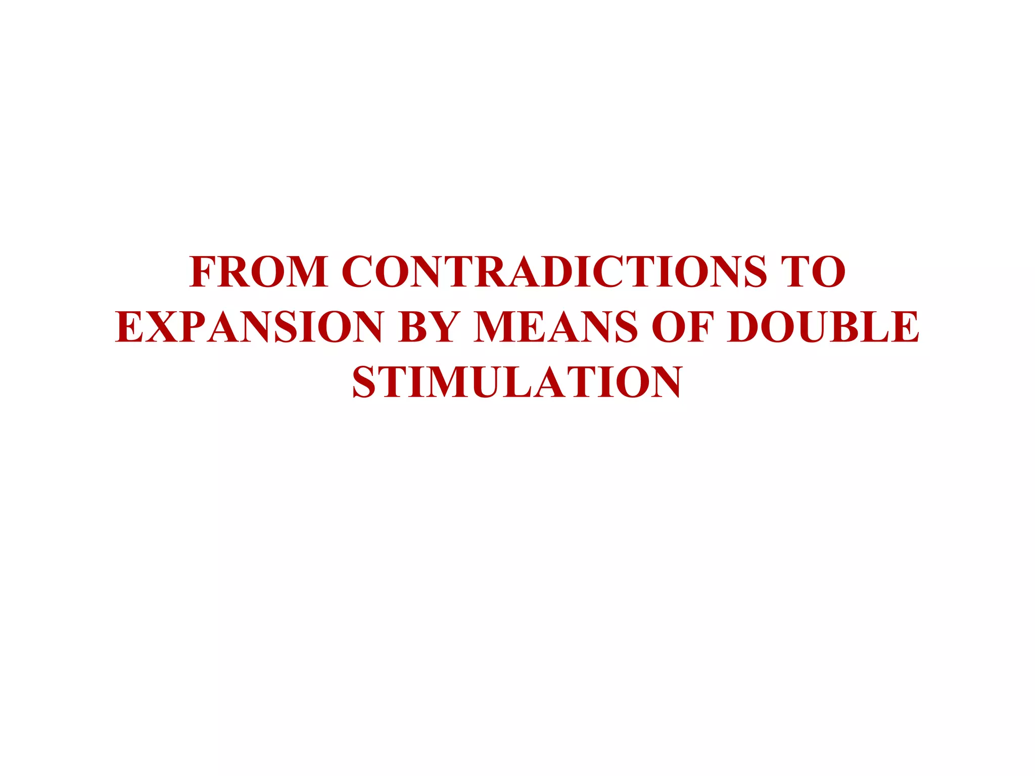FROM CONTRADICTIONS TO EXPANSION BY MEANS OF DOUBLE STIMULATION 