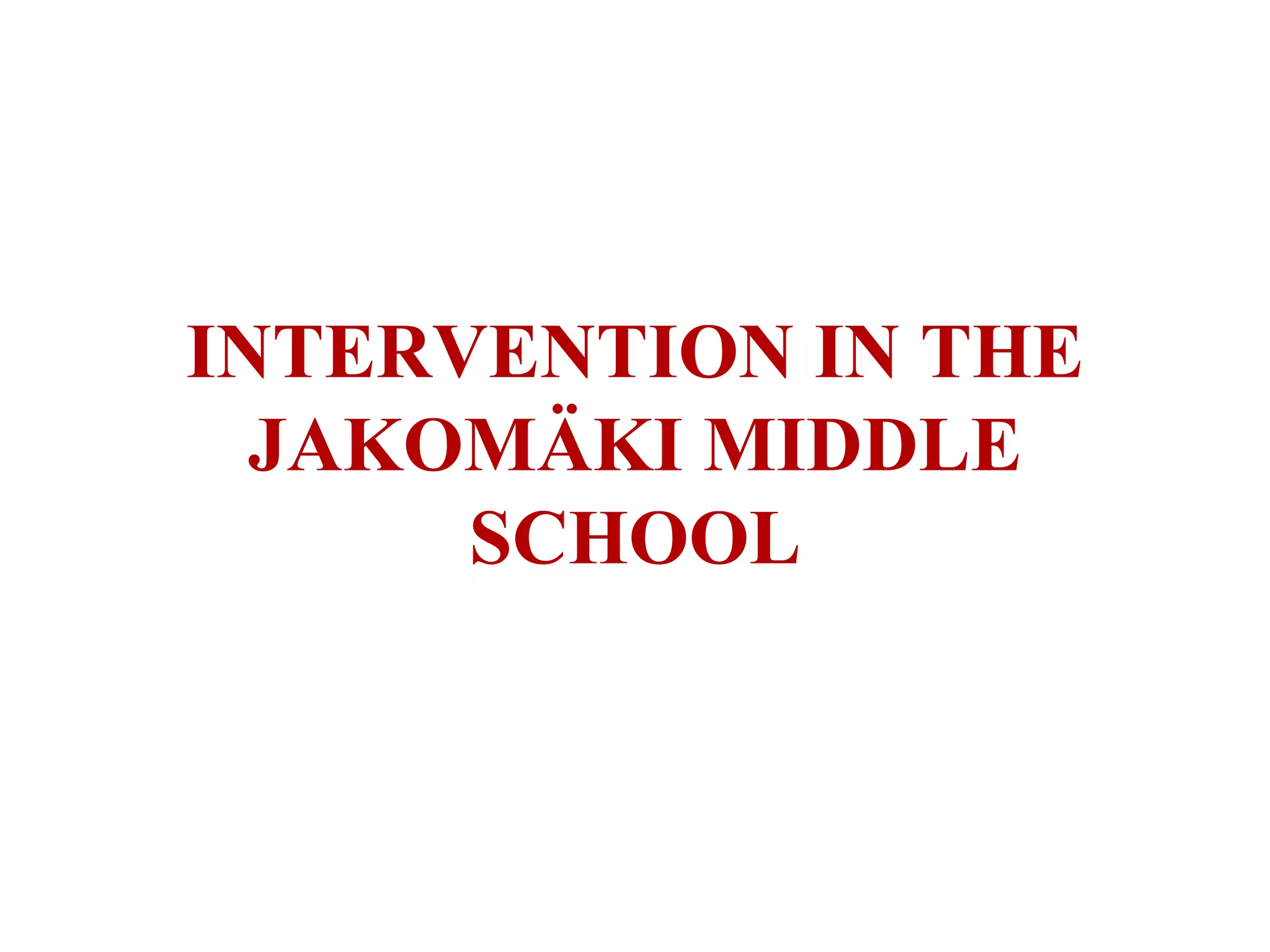 INTERVENTION IN THE JAKOMÄKI MIDDLE SCHOOL 
