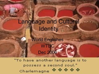 Language and Cultural Identity World Englishes WTUC Dec 2006 