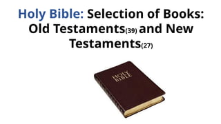 Holy Bible: Selection of Books:
Old Testaments(39) and New
Testaments(27)
 