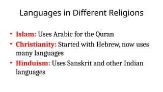 Languages in Different Religions
• Islam: Uses Arabic for the Quran
• Christianity: Started with Hebrew, now uses
many languages
• Hinduism: Uses Sanskrit and other Indian
languages
 