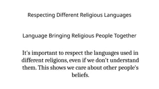 Respecting Different Religious Languages
It's important to respect the languages used in
different religions, even if we don't understand
them. This shows we care about other people's
beliefs.
Language Bringing Religious People Together
 