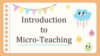 Introduction
to
Micro-Teaching
 