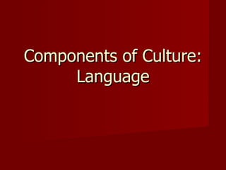 Components of Culture: Language 