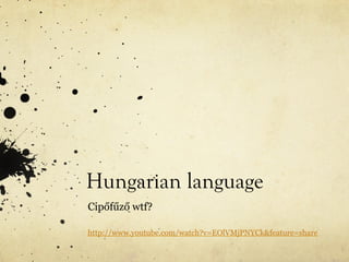 Hungarian language
Cipőfűző wtf?

http://www.youtube.com/watch?v=EOlVMjPNYCk&feature=share
 