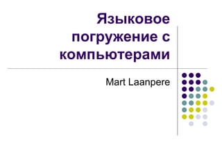 Языковое погружение с компьютерами Mart Laanpere 