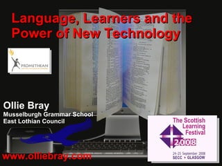 www.olliebray.com Ollie Bray Musselburgh Grammar School East Lothian Council Language, Learners and the Power of New Technology 