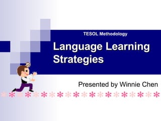 Language Learning Strategies Presented by Winnie Chen TESOL Methodology 