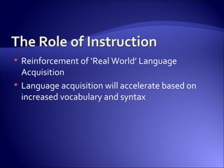 Reinforcement of ‘Real World’ Language Acquisition Language acquisition will accelerate based on increased vocabulary and syntax  