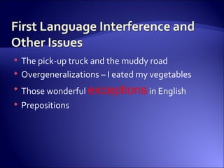 The pick-up truck and the muddy road Overgeneralizations – I eated my vegetables Those wonderful  exceptions  in English Prepositions 