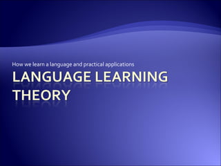 How we learn a language and practical applications 