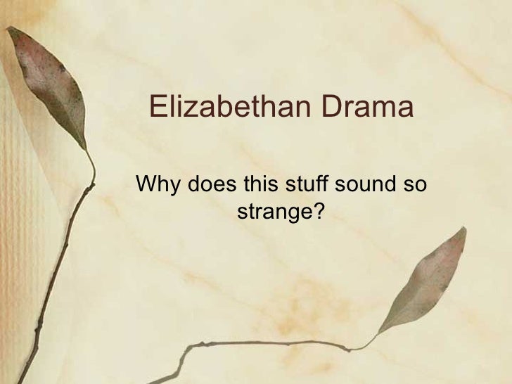elizabethan drama Students often ask me what exactly is elizabethan theatre i am convinced part of the confusion lies with the title, itself is elizabethan theatre an historical period, just shakespeare's plays, a theatre style, or all of the above. elizabethan drama Students often ask me what exactly is elizabethan theatre i am convinced part of the confusion lies with the title, itself is elizabethan theatre an historical period, just shakespeare's plays, a theatre style, or all of the above.