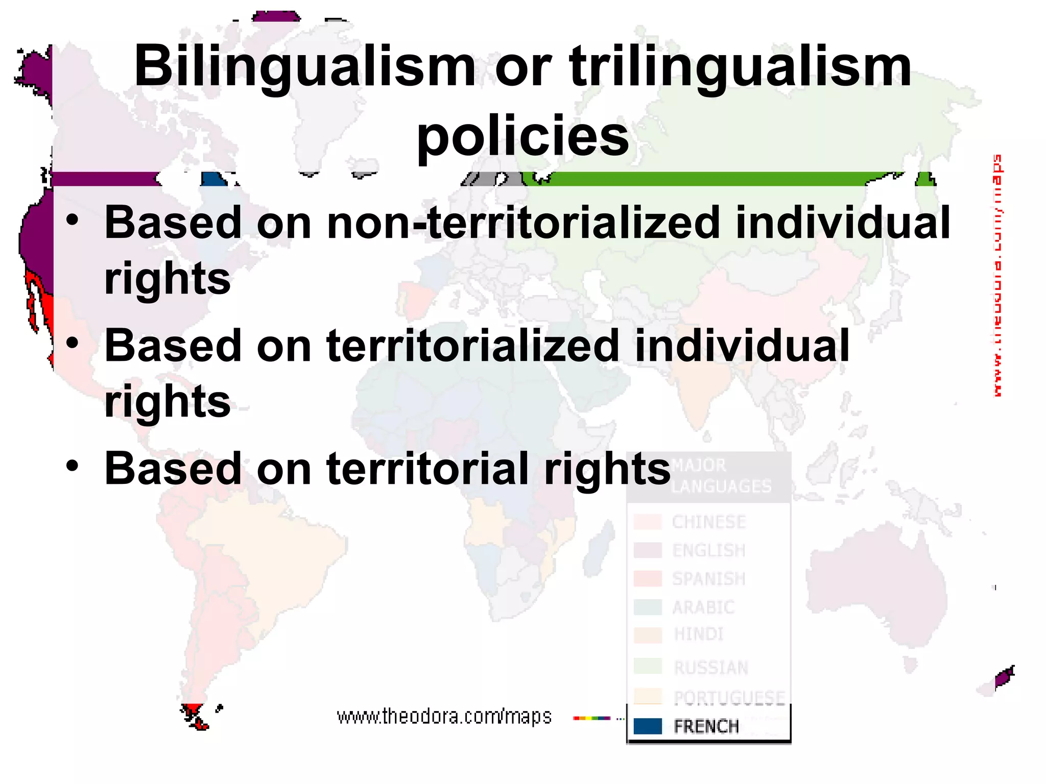 Bilingualism or trilingualism policies Based on non-territorialized individual rights Based on territorialized individual rights Based on territorial rights 