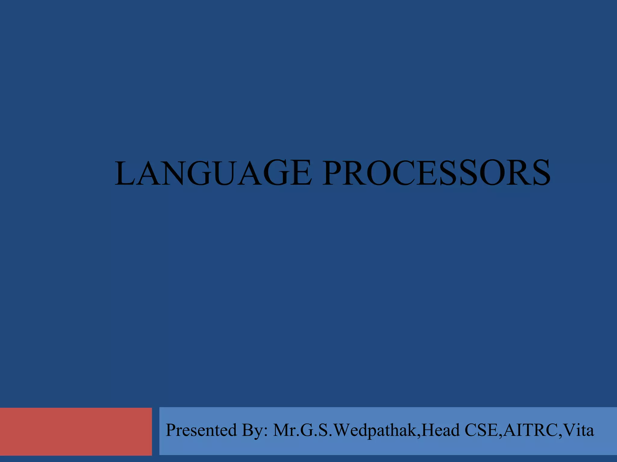 LANGUAGE PROCESSORS
Presented By: Mr.G.S.Wedpathak,Head CSE,AITRC,Vita
 