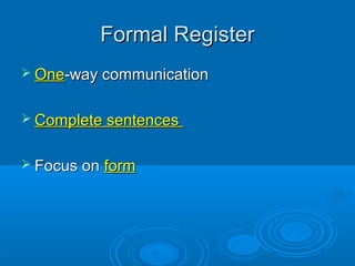 Formal RegisterFormal Register
 OneOne-way communication-way communication
 Complete sentencesComplete sentences
 Focus...