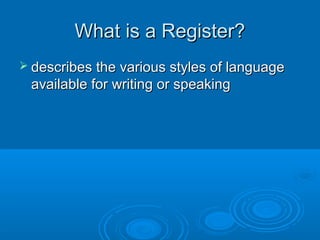 What is a Register?What is a Register?
 describes the various styles of languagedescribes the various styles of language
...