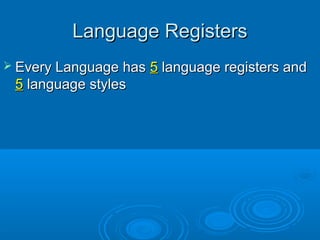 Language RegistersLanguage Registers
 Every Language hasEvery Language has 55 language registers andlanguage registers an...