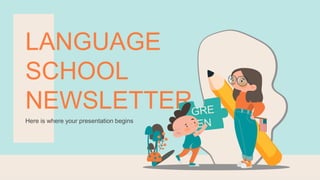 Here is where your presentation begins
LANGUAGE
SCHOOL
NEWSLETTER
 