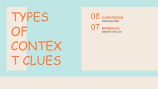 TYPES
OF
CONTEX
T CLUES
COMPARISON
Sameness Clue
06
INFERENCE
General Text Clue
07
 