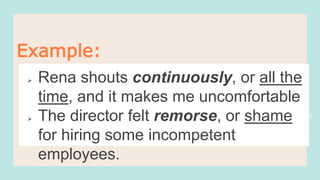 19
Example:
 Rena shouts continuously, or all the
time, and it makes me uncomfortable
 The director felt remorse, or shame
for hiring some incompetent
employees.
 
