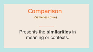 Presents the similarities in
meaning or contexts.
Comparison
(Sameness Clue)
 