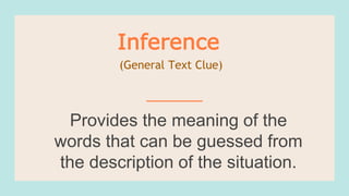 Provides the meaning of the
words that can be guessed from
the description of the situation.
Inference
(General Text Clue)
 