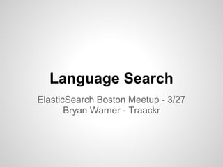Language Search
ElasticSearch Boston Meetup - 3/27
       Bryan Warner - Traackr
 