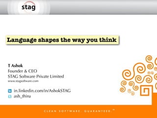 Language shapes the way you think
T Ashok
Founder & CEO
STAG Software Private Limited
www.stagsoftware.com
in.linkedin.com/in/AshokSTAG
ash_thiru
 