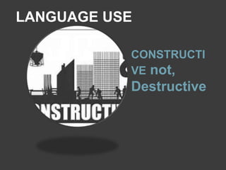 CONSTRUCTI
VE not,
Destructive
LANGUAGE USE
 