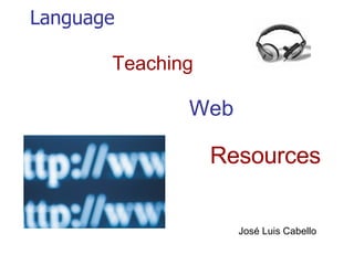 Language   Teaching      Web     Resources       José Luis Cabello 