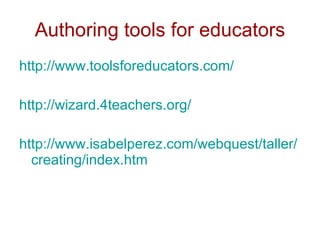 Authoring tools for educators <ul><li>http://www.toolsforeducators.com/ </li></ul><ul><li>http://wizard.4teachers.org/ </l...