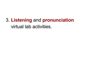 <ul><li>3.  Listening   and  pronunciation   </li></ul><ul><li>virtual lab activities.  </li></ul>