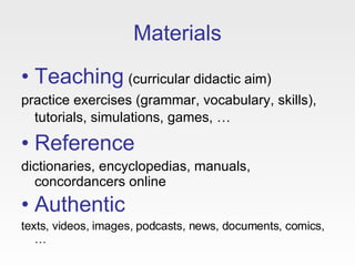 Materials <ul><li>Teaching   (curricular didactic aim)  </li></ul><ul><li>practice exercises (grammar, vocabulary, skills)...