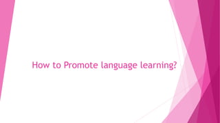 How to Promote language learning?
 