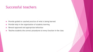 Successful teachers
 Provide guided or coached practice of what is being learned
 Provide help in the organization of st...