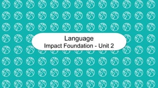 Language
Impact Foundation - Unit 2
 