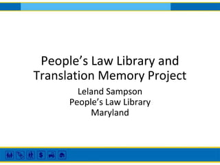 People’s Law Library and
Translation Memory Project
Leland Sampson
People’s Law Library
Maryland
 